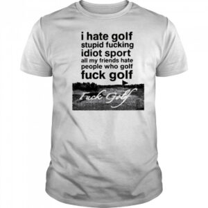 Dogecore I Hate Golf Stupid Fucking Idiot Sport All My Friends Hate People Who Golf Fuck Golf t-shirt