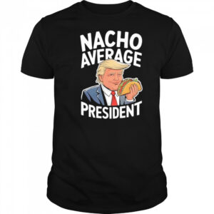 Donald Trump eat Taco nacho average president shirt