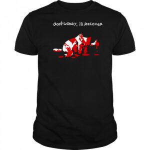 Dont Worry Ill Recover Shirt