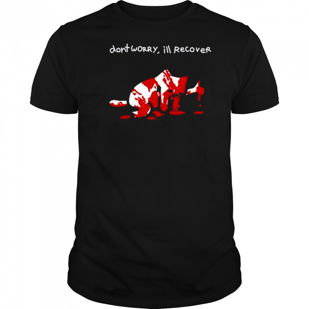 Dont Worry Ill Recover Shirt