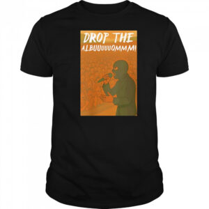 Drop The Albuuuuuommm shirt
