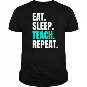 Eat Sleep Teach Repeat shirt