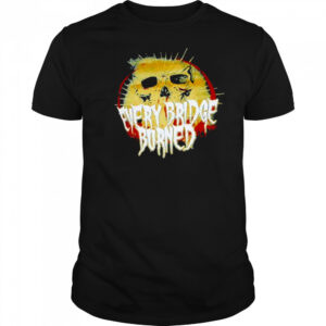 Every Bridge Burned Skull T-shirt