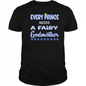 Every Prince Needs A Fairy Godmother T-Shirt