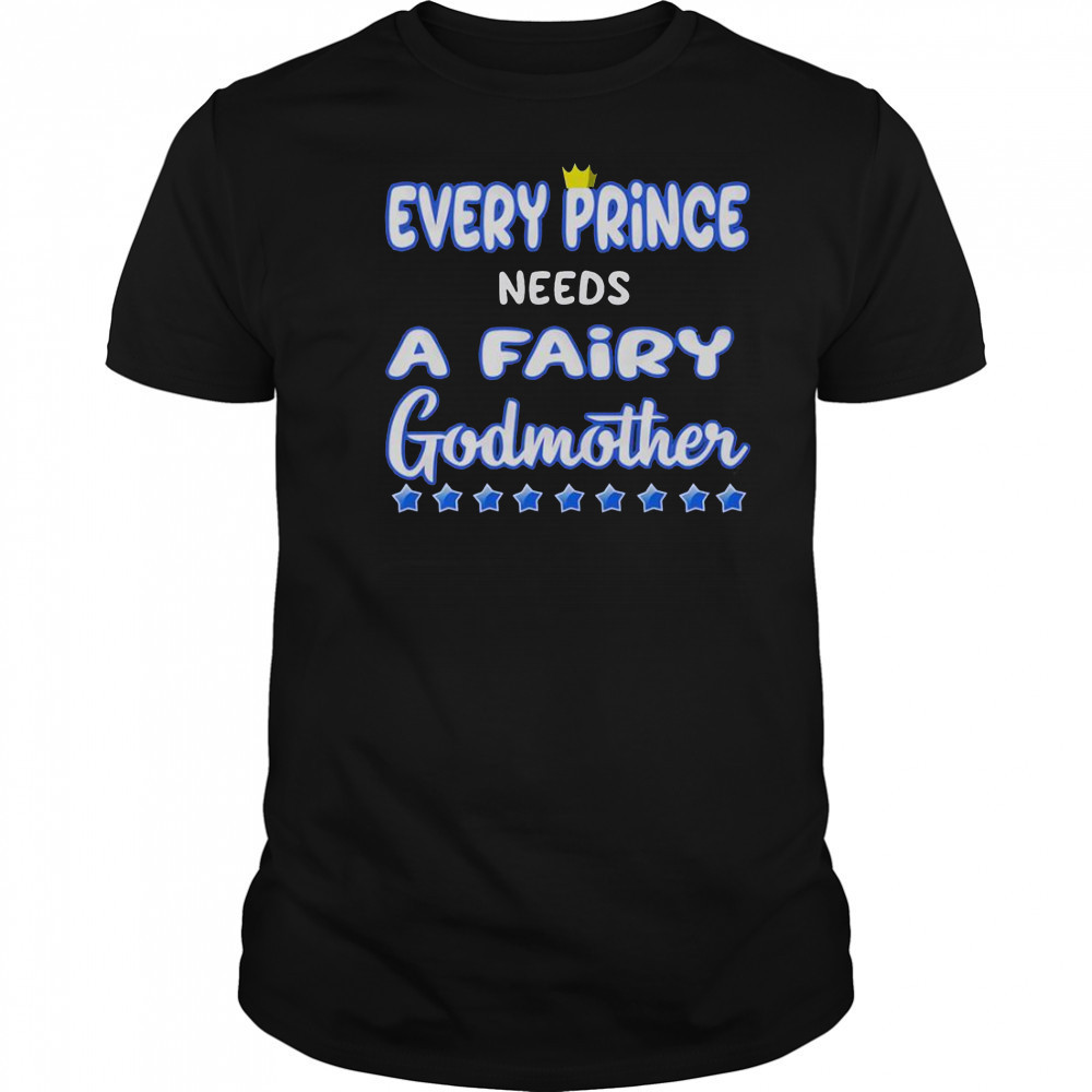 Every Prince Needs A Fairy Godmother T-Shirt