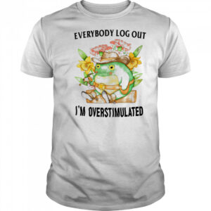 Everybody log out I’m overstimulated shirt