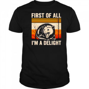 First of all I’m a delight possum shirt