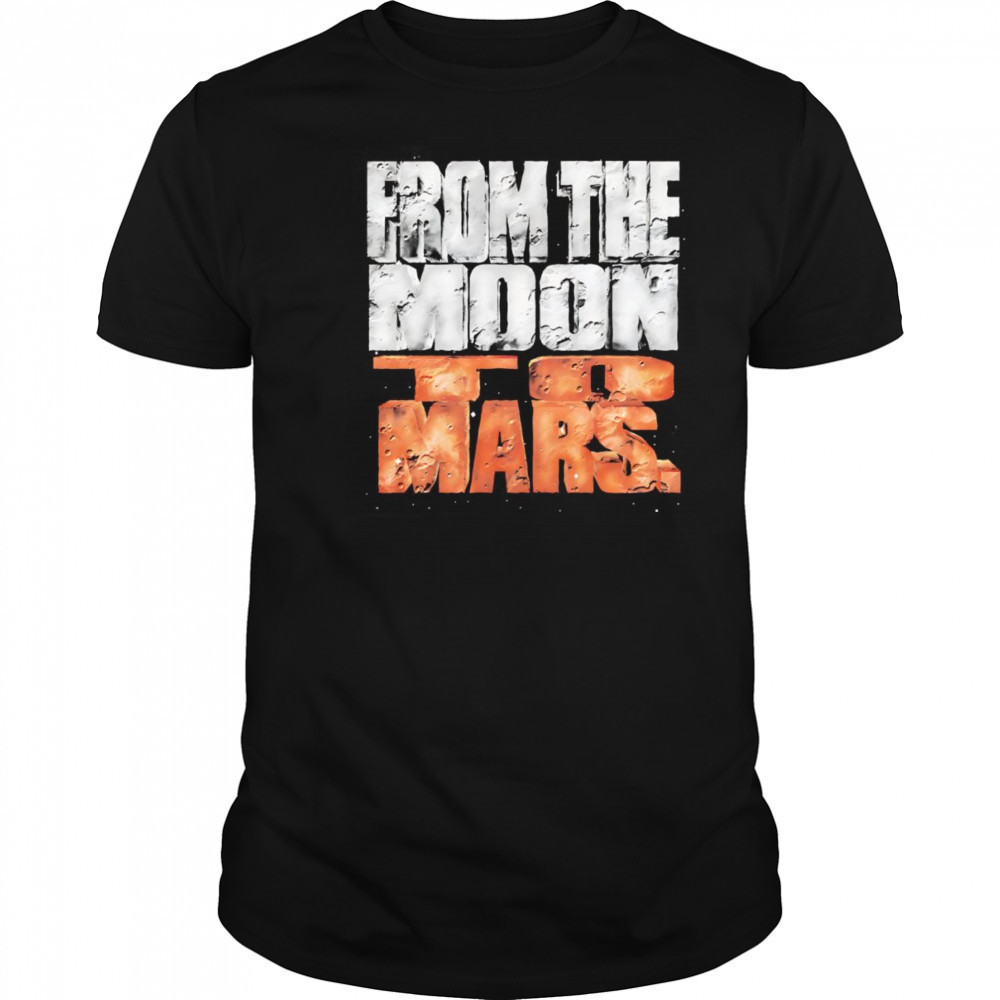 From the Moon to Mars shirt