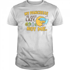 Funny Type 1 Diabetes My Pancreas Is Just Lazy Not Me T-Shirt