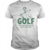 Golf if it was easy they’d call it your mom shirt