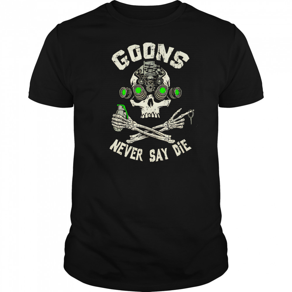 Goons Never Say Die Skull shirt