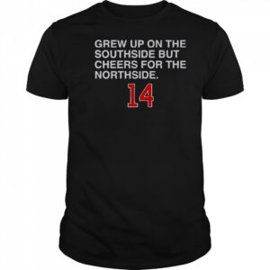 Grew Up On The Southside But Cheers For The Northside 14 T-Shirt