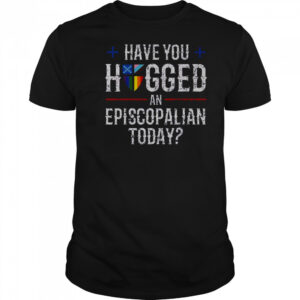 Have You Hugged An Episcopalian Today Church T-Shirt