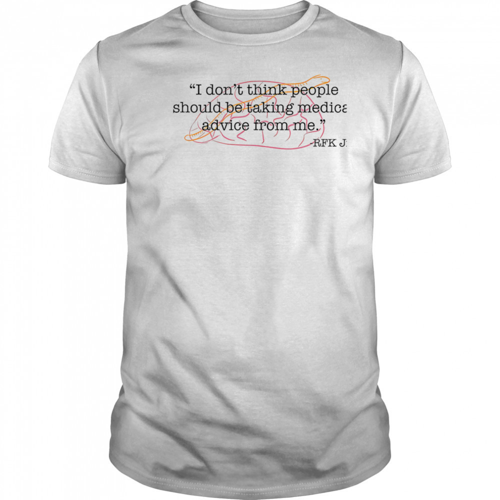I don’t think people should be taking medical advice from me shirt