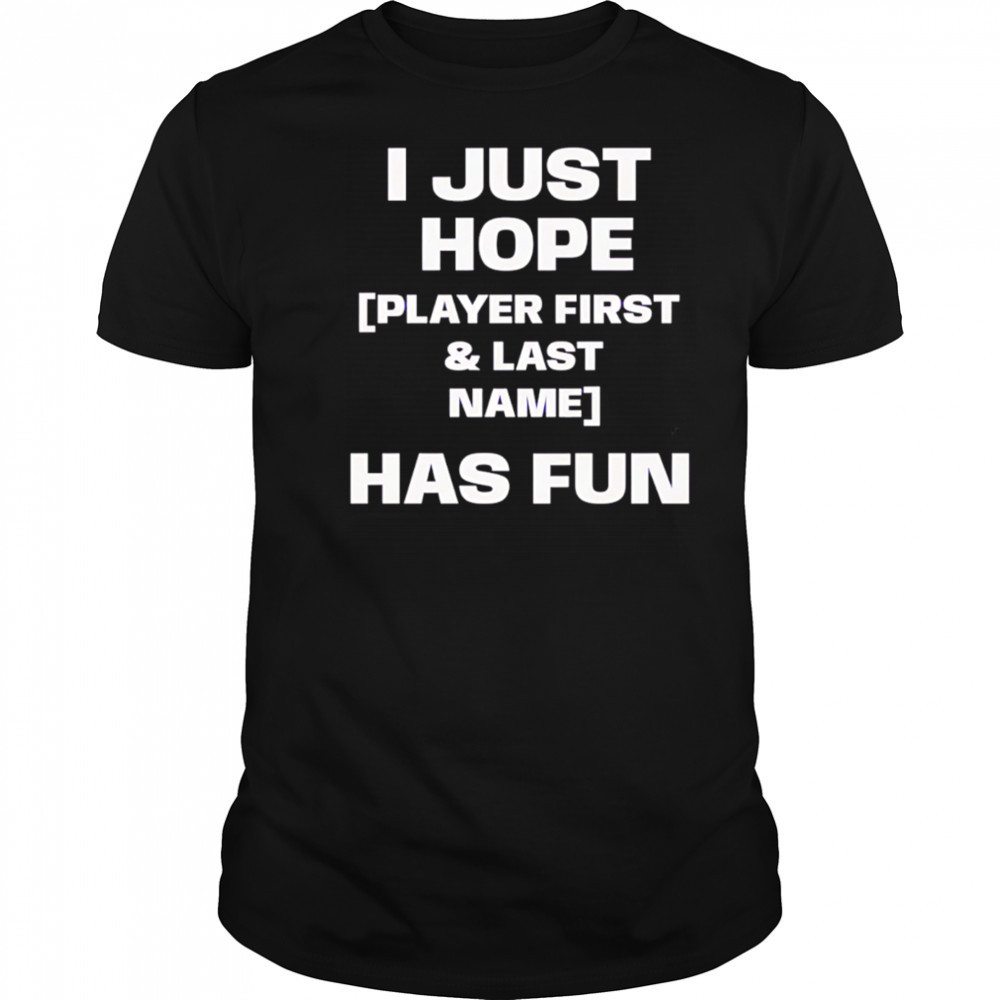I just hope player first & last name has fun shirt
