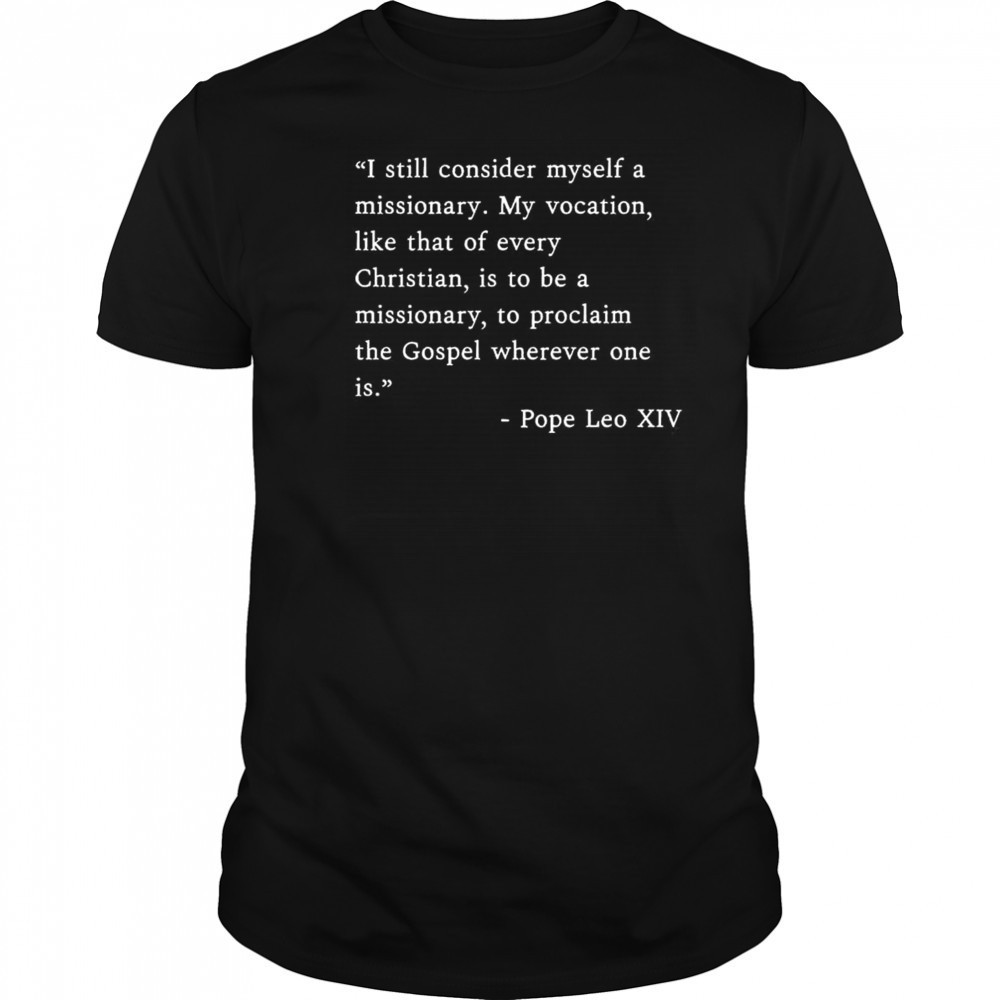 I Still Consider Myself A Missionary Pope Leo XIV Shirt