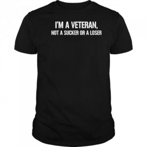 I’m a Veteran not a sucker or a loser shirt