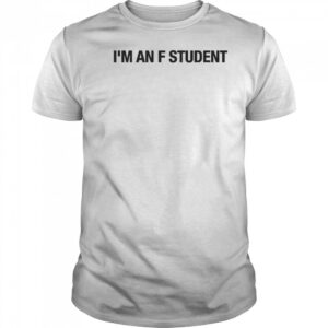I’m An F Student T-Shirt