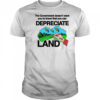 Itisbarelylegl The Government Doesn’t Want You To Know That You Can Depreciate Land Shirt