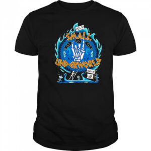 It’s a small underworld after all shirt