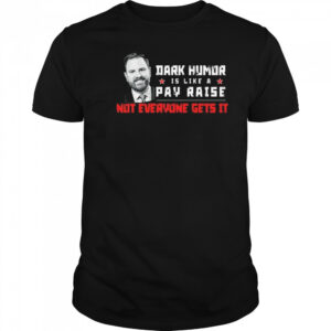 JD Vance Dark Humor Is Like a Pay Raise Not Everyone Gets It Shirt