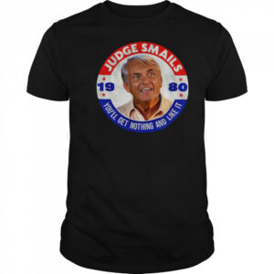 Judge Smails 1980 you’ll get nothing and like it shirt