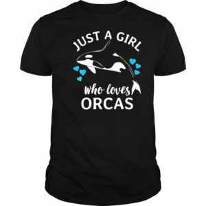 Just A Girl Who Loves Orcas Killer Whales Sea Ocean shirt