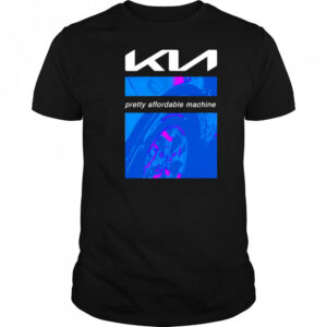Kia pretty affordable machine shirt