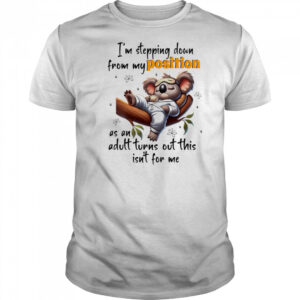 Koala I’m stepping down from my position as an adult turns out this isn’t for me shirt