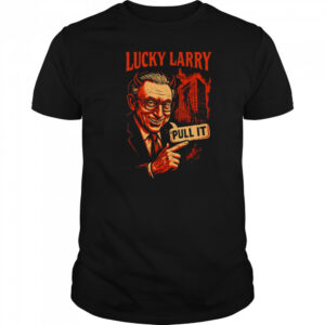 Lucky Larry pull it shirt