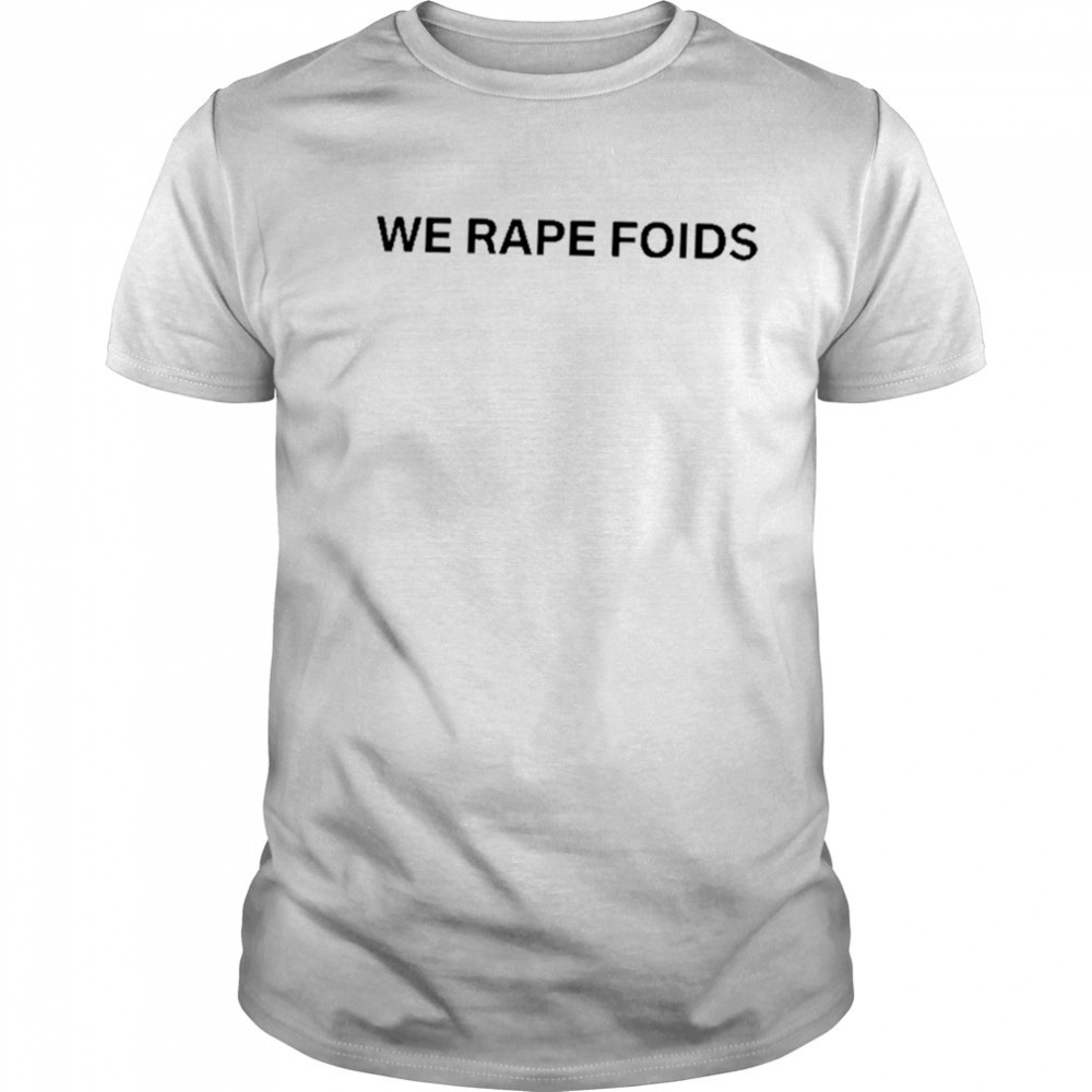 Lumiphel We Rape Foids T-Shirt