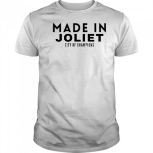 Made In Joliet City of Champions shirt