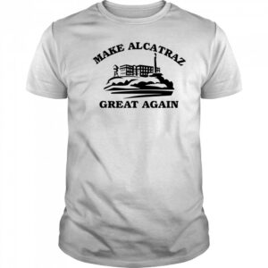 Make Alcatraz great again shirt