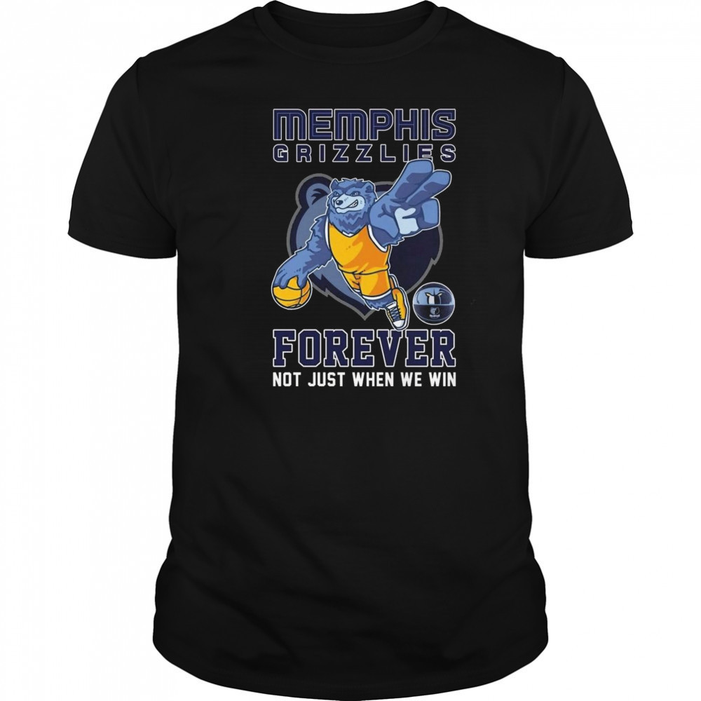 Memphis Grizzlies Forever Not Just When We Win Mascot 2025 Shirt Memphis Grizzlies Forever Not Just When We Win Mascot 2025 Shirt