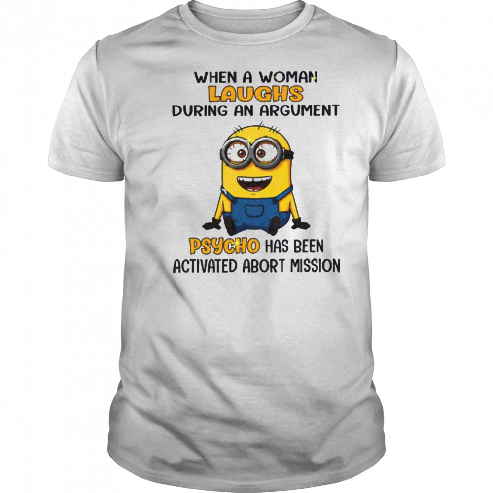 Minion when a woman laughs during an argument psycho has been activated abort mission shirt