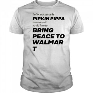 Mitchiemania Hello My Name Is Pipkin Pippa I Am 3333 Years Old And I Love To Bring Peace Is Walmart t-shirt