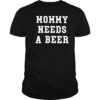 Mommy Needs a Beer shirt