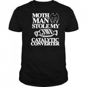 Mothman Stole My Catalytic Converter shirt