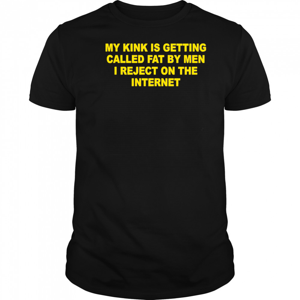 My Kink Is Getting Called Fat By Men shirt