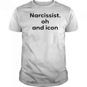 Narcissist Oh and Icon shirt