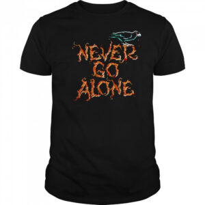 Never Go Alone shirt