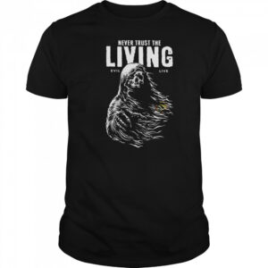 Never Trust The Living T Shirt