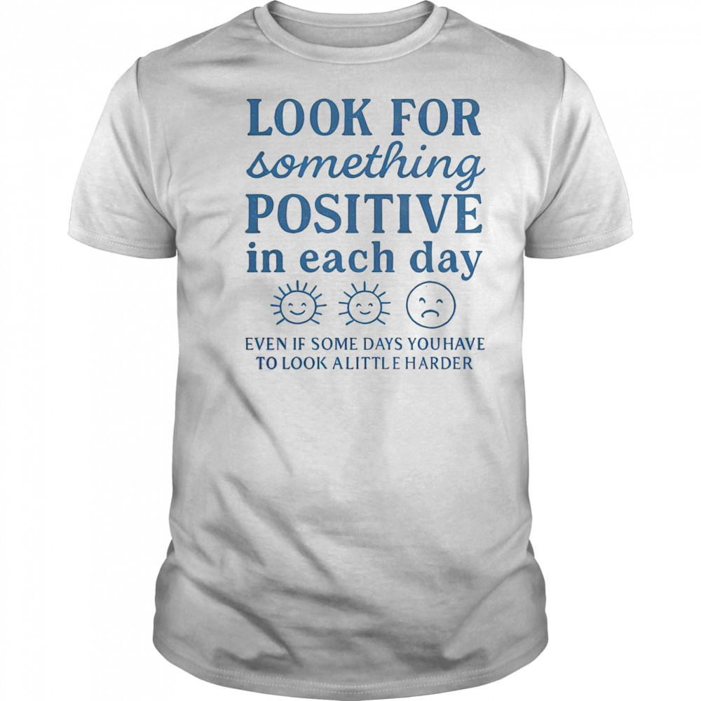 Nice Look For Something Positive In Each Day T-Shirt