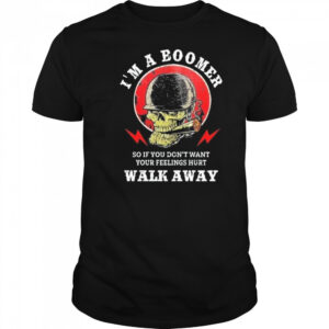 Old Salty Marine I’m A Boomer So If You Don’t Want Your Feelings Hurt Walk Away Shirt