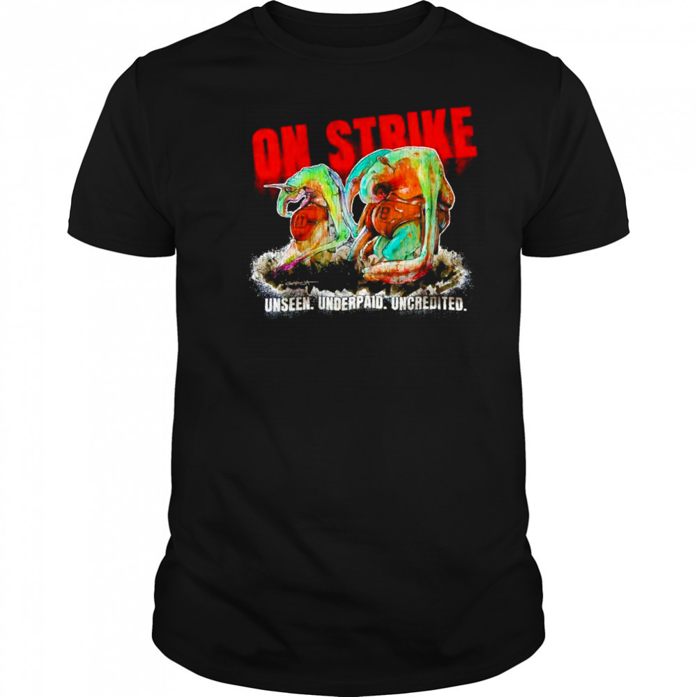 On strike unseen underpaid uncredited shirt
