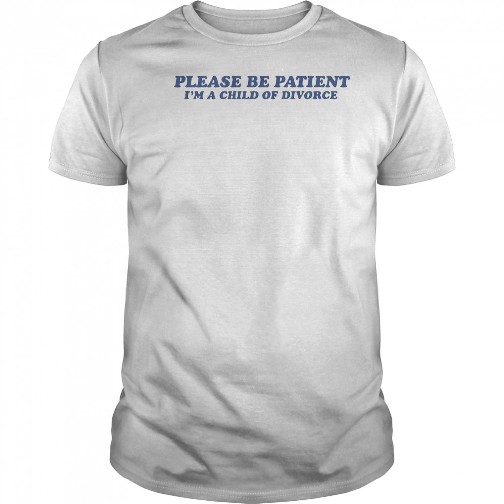 Please Be Patient I’m A Child Of Divorce T-Shirt