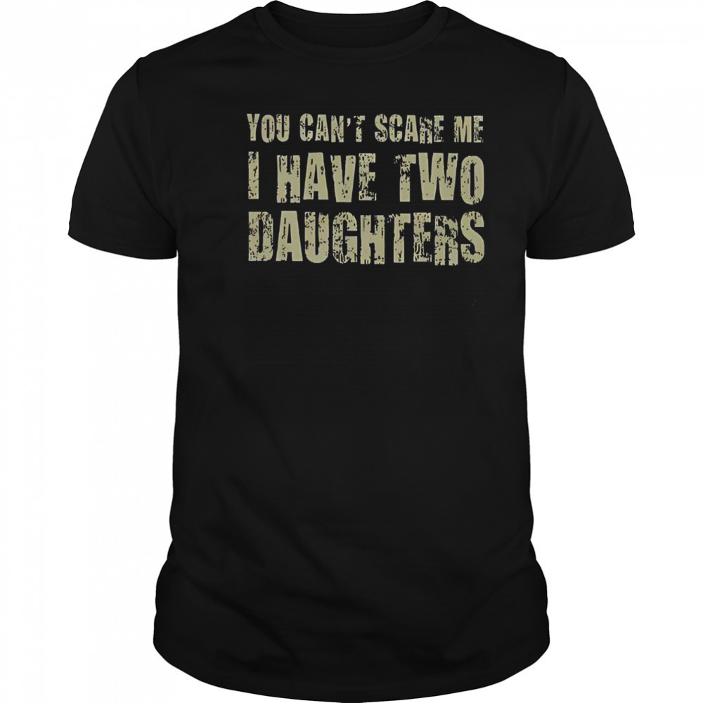Premium You Can’t Scare Me I Have Two Daughters Classic T-Shirt Premium You Can’t Scare Me I Have Two Daughters Classic T-Shirt
