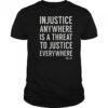 Proud Activist Merch Injustice Anywhere Is A Threat To Justice Everywhere T-Shirt