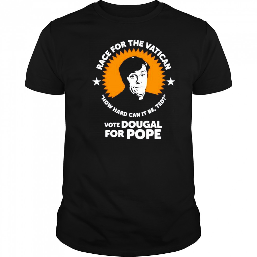 Race for the Vatican vote Dougal for Pope shirt