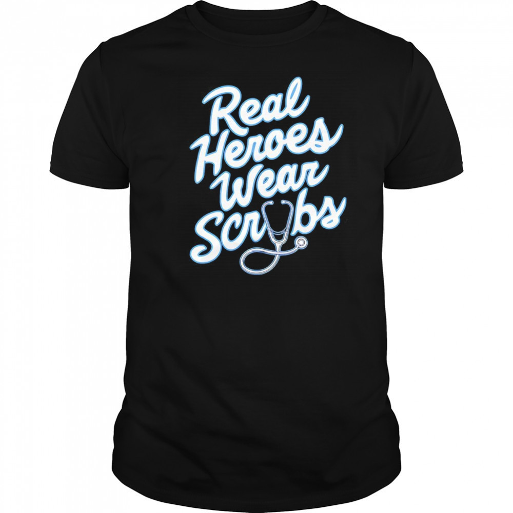 Real Heroes Wear Scrubs shirt